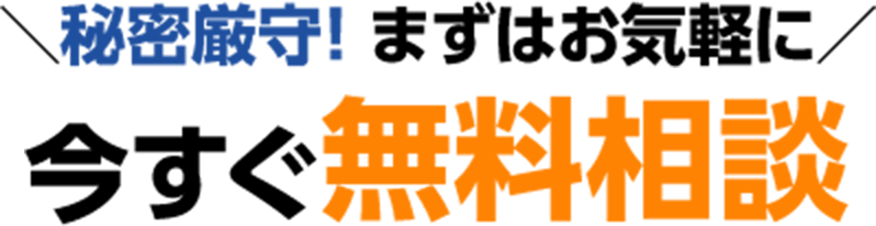 秘密厳守！まずはお気軽に今すぐ無料相談